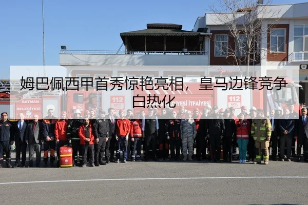 姆巴佩西甲首秀惊艳亮相，皇马边锋竞争白热化